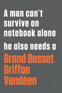 A man can't survive on notebook alone he also needs a Grand Basset Griffon Vendéen