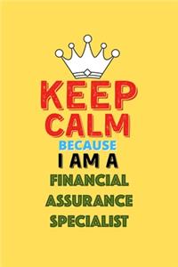 Keep Calm Because I Am A Financial Assurance Specialist - Funny Financial Assurance Specialist Notebook And Journal Gift