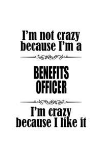 I'm Not Crazy Because I'm A Benefits Officer I'm Crazy Because I like It