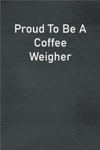 Proud To Be A Coffee Weigher