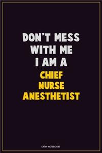 Don't Mess With Me, I Am A Chief Nurse anesthetist