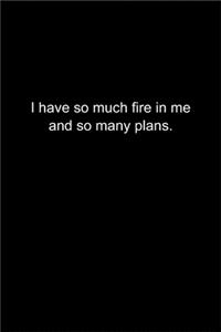 I have so much fire in me and so many plans.: Journal or Notebook (6x9 inches) with 120 doted pages.