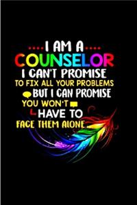 I am a counselor I can't promise to fix all your problems but I can promise you won't have to face them alone