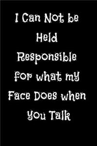 I Can Not be Held Responsible for what my Face Does when you Talk