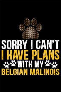 Sorry I Can't I Have Plans with My Belgian Malinois