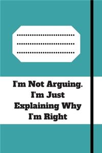 I'm Not Arguing. I'm Just Explaining Why I'm Right