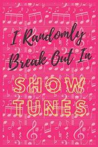 I Randomly Break Out In Show Tunes Notebook