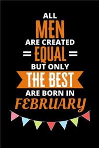 All Men Are Created Equal But Only The Best Are Born In February