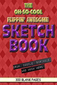 The Oh-So-Cool Flippin' Awesome Sketch Book