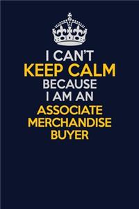 I Can't Keep Calm Because I Am An Associate Merchandise Buyer