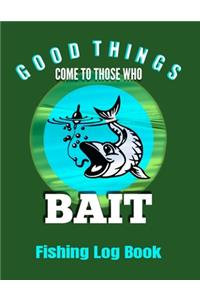 Good Things Come To Those Who Bait Fishing Log Book