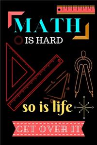 MATH IS HARD so is life get over it: Gift for math Teacher, Perfect for writing notes about your math lesson, Writing notes on school and college mathematics by blank white paper