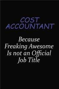 Cost Accountant Because Freaking Awesome Is Not An Official Job Title: Career journal, notebook and writing journal for encouraging men, women and kids. A framework for building your career.