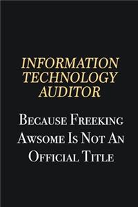 Information Technology Auditor Because Freeking Awsome is not an official title