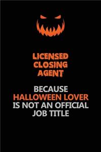 Licensed closing agent Because Halloween Lover Is Not An Official Job Title