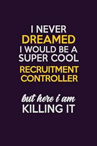I Never Dreamed I Would Be A Super cool Recruitment Controller But Here I Am Killing It