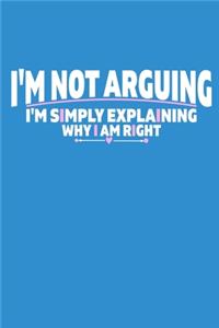 I'm Not Arguing I'm Simply Explaining Why I Am Right
