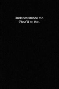 Underestimate Me. That'll Be Fun.