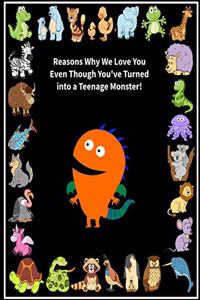 Reasons Why We Love You Even Though You've Turned into a Teenage Monster!