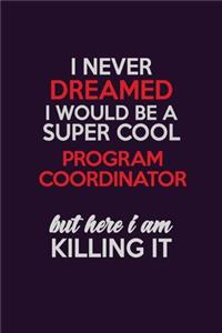 I Never Dreamed I Would Be A Super cool Program Coordinator But Here I Am Killing It