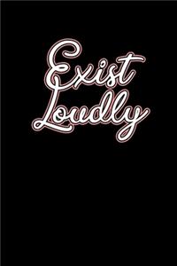 Exist Loudly