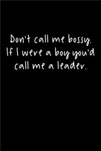 Don't Call Me Bossy. If I Were A Boy You'd Call Me A Leader.