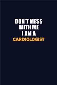Don't Mess With Me I Am A Cardiologist