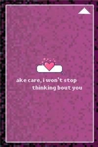 ake Care, I Won't Stop Thinking Bout You