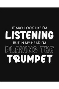 It May Look Like I'm Listening, but in My Head I'm Playing the Trumpet