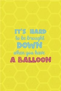 It's Hard To Be Brought Down When You Have A Balloon