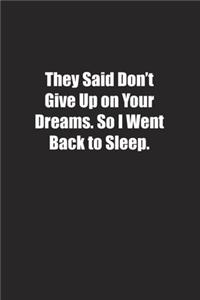 They Said Don't Give Up on Your Dreams. So I Went Back to Sleep.