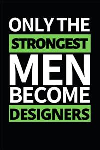 Only Strongest The Men Become Designers