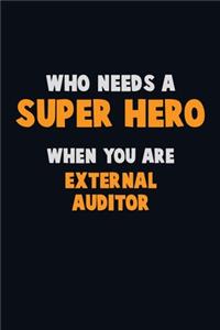 Who Need A SUPER HERO, When You Are External Auditor: 6X9 Career Pride 120 pages Writing Notebooks