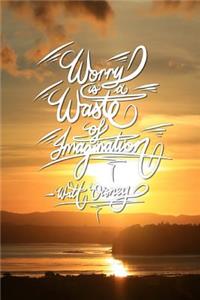 Worry is a waste of imagination - Walt Disney