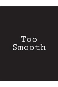 Too Smooth
