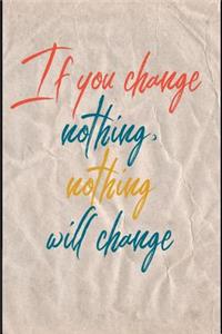 If You Change Nothing Nothing Will Change