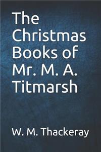 The Christmas Books of Mr. M. A. Titmarsh