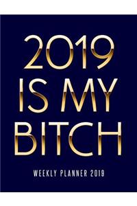 2019 Is My Bitch Weekly Planner 2019