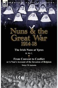 Nuns & the Great War 1914-18-The Irish Nuns at Ypres by D. M. C. & from Convent to Conflict or a Nun's Account of the Invasion of Belgium by Sister M