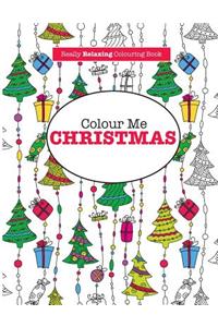 Colour Me Christmas ( A Really Relaxing Colouring Book)