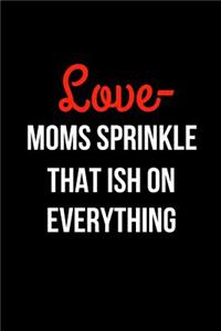 Love- Moms Sprinkle That Ish on Everything