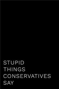 Stupid Things Conservatives Say