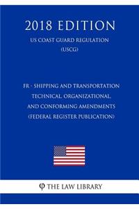 Fr - Shipping and Transportation - Technical, Organizational, and Conforming Amendments (Federal Register Publication) (Us Coast Guard Regulation) (Uscg) (2018 Edition)