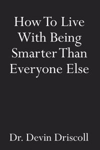 How to Live with Being Smarter Than Everyone Else
