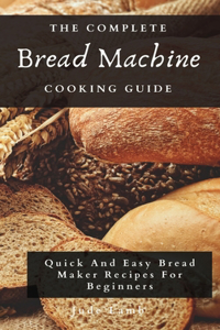 Complete Bread Machine Cooking Guide