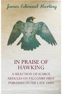 In Praise of Hawking - A Selection of Scarce Articles on Falconry First Published in the Late 1800s