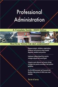 Professional Administration A Complete Guide - 2020 Edition