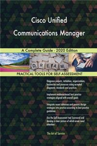 Cisco Unified Communications Manager A Complete Guide - 2020 Edition