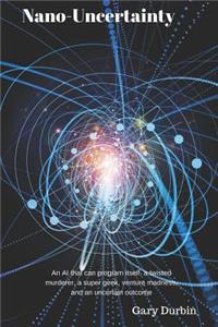 Nano-Uncertainty: An AI that can program itself, a twisted murderer, a super geek, venture madness, and an uncertain outcome