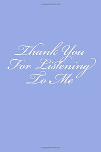 Thank You For Listening To Me